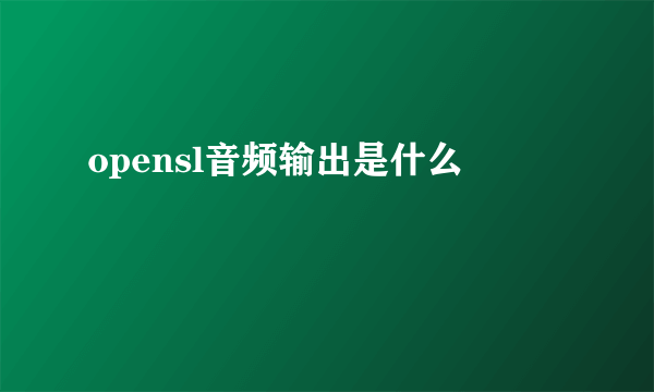 opensl音频输出是什么
