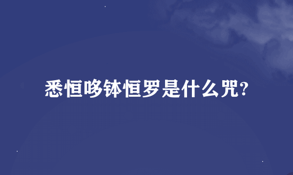 悉恒哆钵恒罗是什么咒?