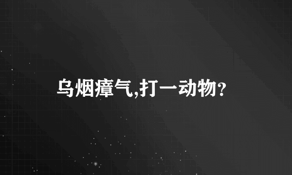 乌烟瘴气,打一动物？