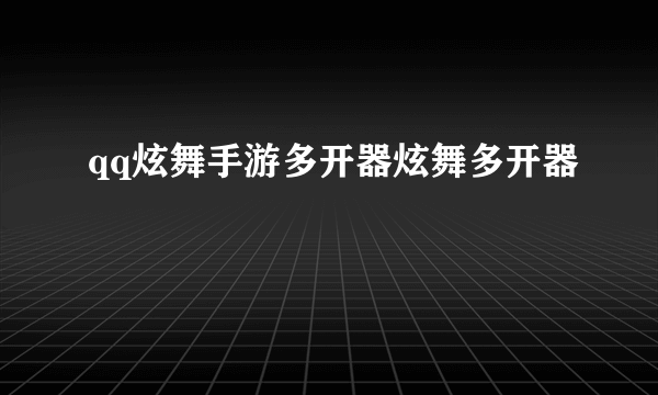 qq炫舞手游多开器炫舞多开器