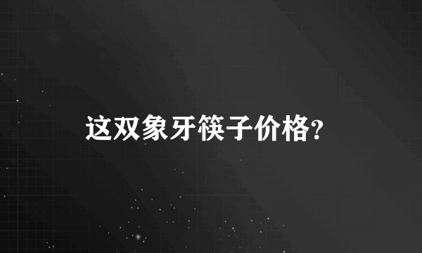 这双象牙筷子价格？
