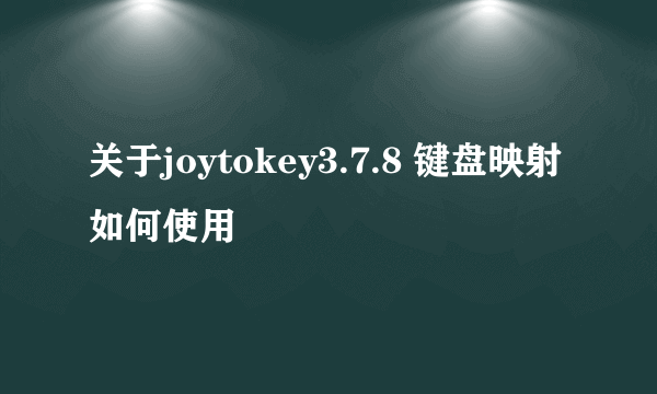 关于joytokey3.7.8 键盘映射如何使用