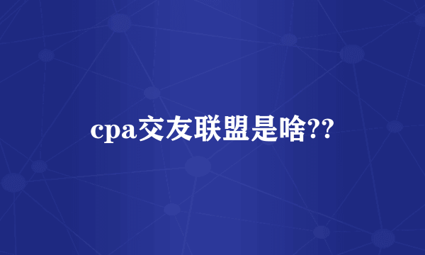 cpa交友联盟是啥??