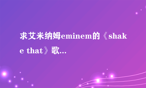 求艾米纳姆eminem的《shake that》歌词中文意思