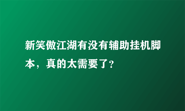 新笑傲江湖有没有辅助挂机脚本，真的太需要了？