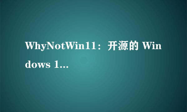 WhyNotWin11：开源的 Windows 11 升级检测工具