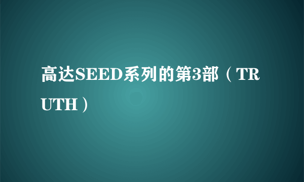 高达SEED系列的第3部(TRUTH)