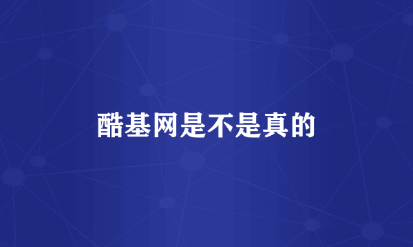 酷基网是不是真的