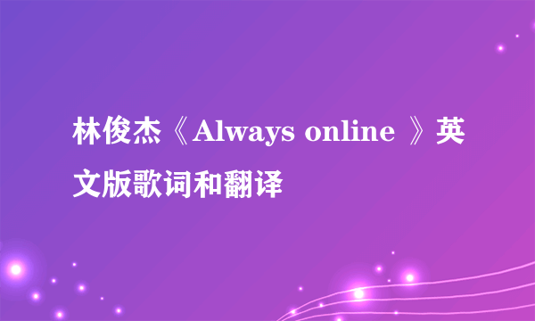 林俊杰《Always online 》英文版歌词和翻译