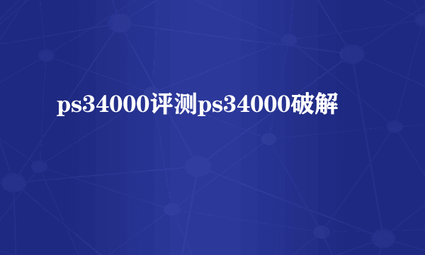 ps34000评测ps34000破解