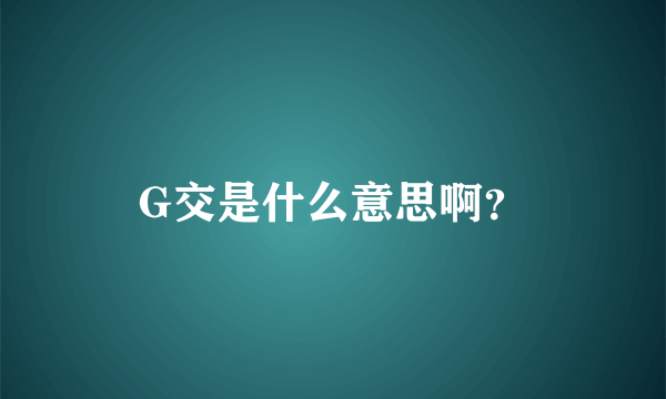 G交是什么意思啊？