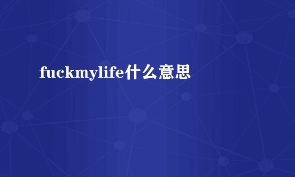 fuckmylife什么意思