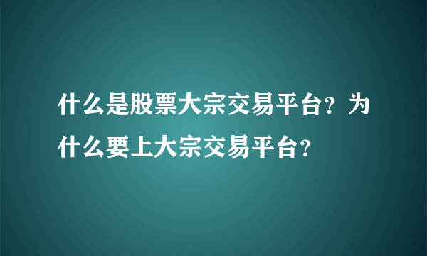 什么是股票大宗交易平台？为什么要上大宗交易平台？
