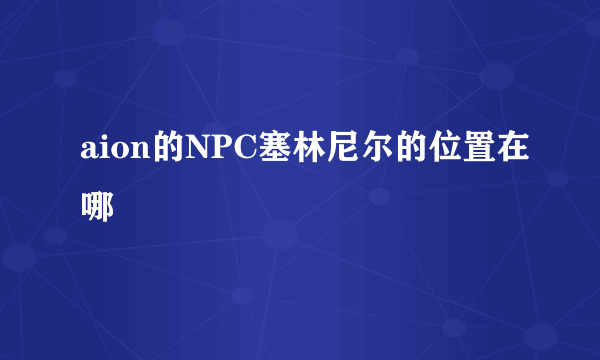 aion的NPC塞林尼尔的位置在哪