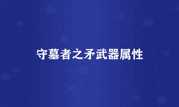 守墓者之矛武器属性