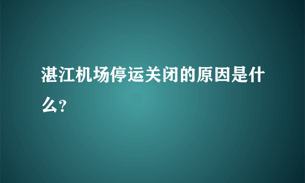 湛江机场停运关闭的原因是什么？