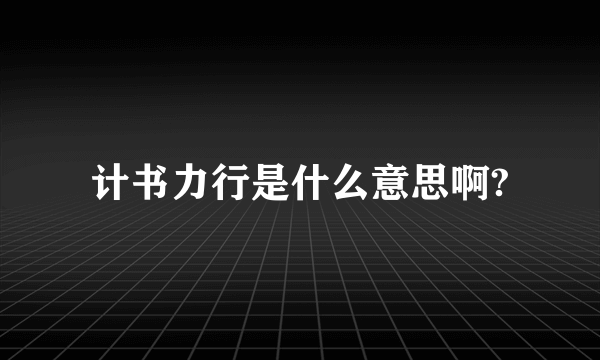 计书力行是什么意思啊?