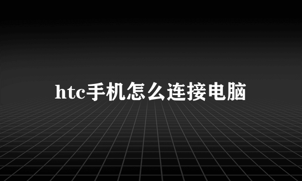 htc手机怎么连接电脑
