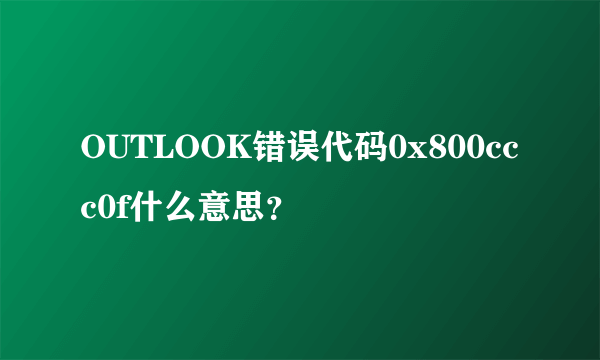 OUTLOOK错误代码0x800ccc0f什么意思？