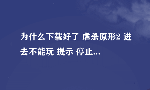 为什么下载好了 虐杀原形2 进去不能玩 提示 停止工作 电脑配置应该够的 求高手