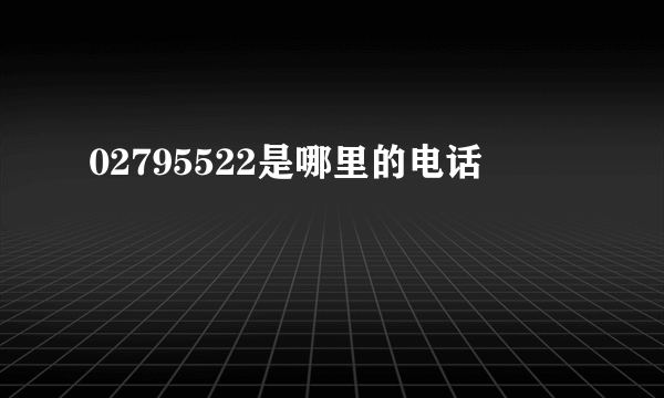 02795522是哪里的电话