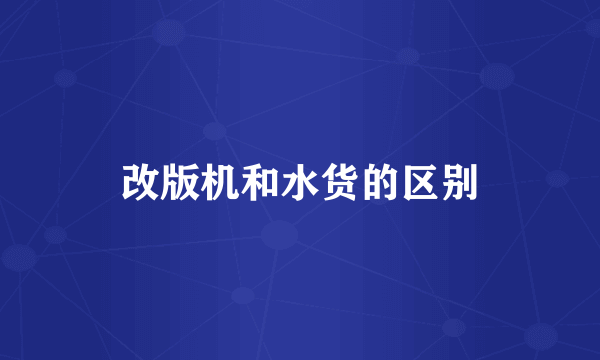 改版机和水货的区别