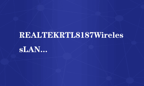 REALTEKRTL8187WirelessLANUtility这是什么网卡?