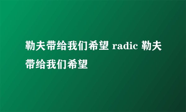 勒夫带给我们希望 radic 勒夫带给我们希望