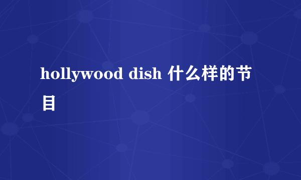 hollywood dish 什么样的节目