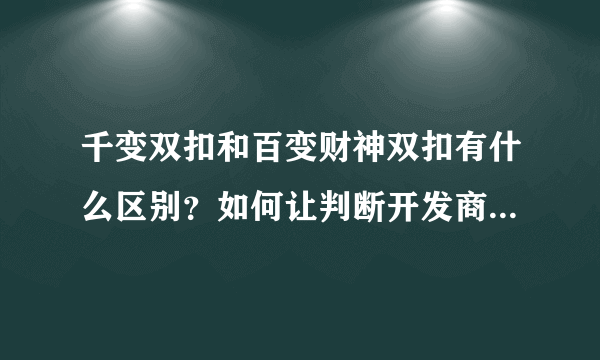 千变双扣和百变财神双扣有什么区别？如何让判断开发商的专业程度？