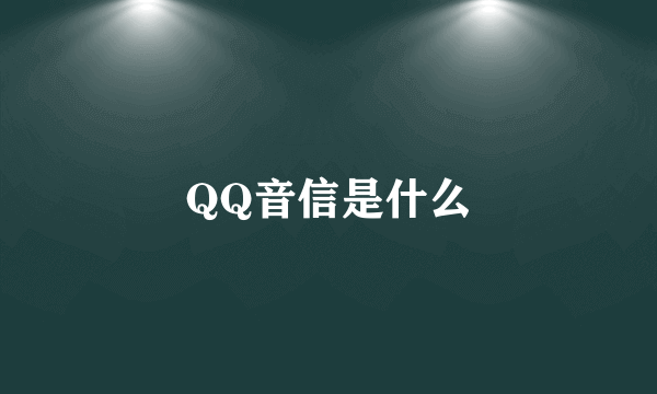 QQ音信是什么