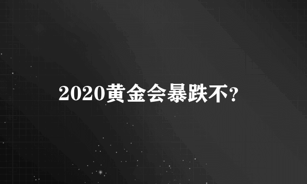 2020黄金会暴跌不？