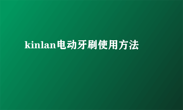 kinlan电动牙刷使用方法