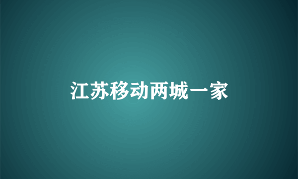 江苏移动两城一家