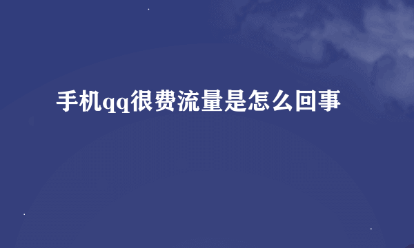 手机qq很费流量是怎么回事