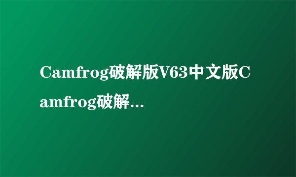 Camfrog破解版V63中文版Camfrog破解版V63中文版功能简介