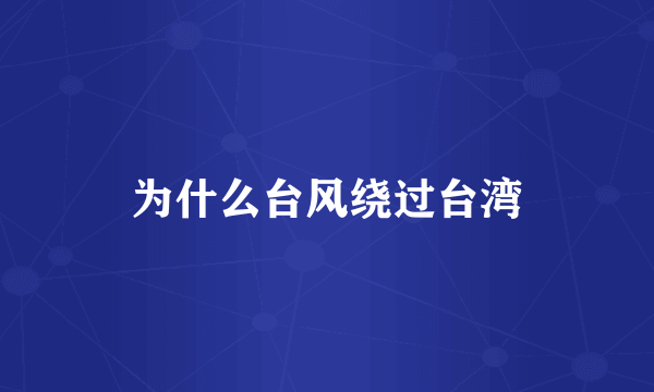 为什么台风绕过台湾