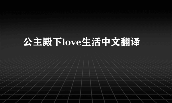 公主殿下love生活中文翻译