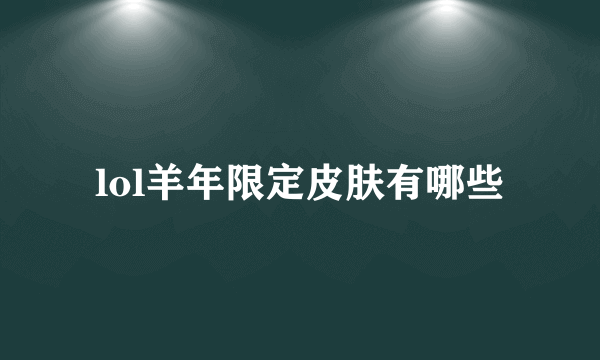 lol羊年限定皮肤有哪些