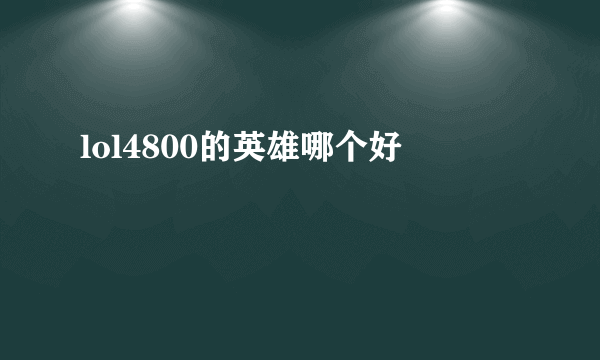 lol4800的英雄哪个好
