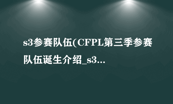 s3参赛队伍(CFPL第三季参赛队伍诞生介绍_s3参赛队伍(CFPL第三季参赛队伍诞生是什么