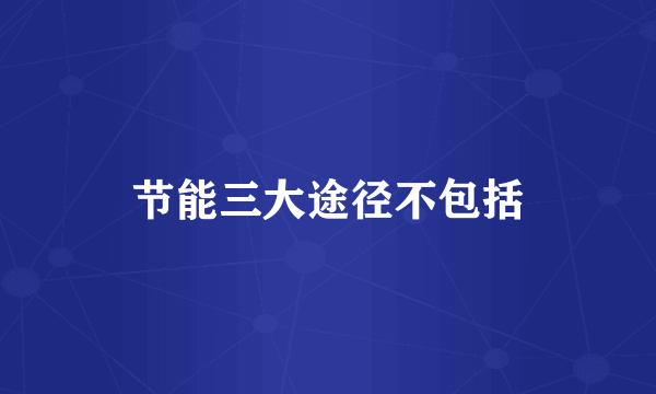 节能三大途径不包括