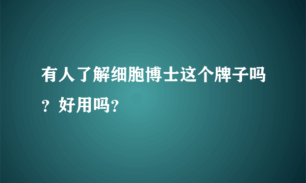 有人了解细胞博士这个牌子吗？好用吗？