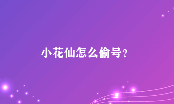 小花仙怎么偷号？