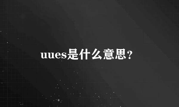 uues是什么意思？