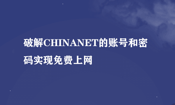 破解CHINANET的账号和密码实现免费上网