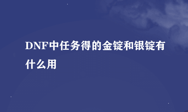 DNF中任务得的金锭和银锭有什么用