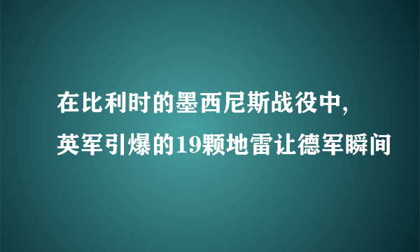 在比利时的墨西尼斯战役中,英军引爆的19颗地雷让德军瞬间
