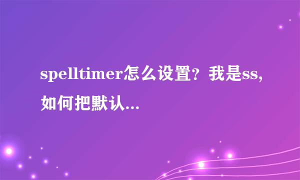 spelltimer怎么设置？我是ss,如何把默认的厄运诅咒改成末日灾祸_...