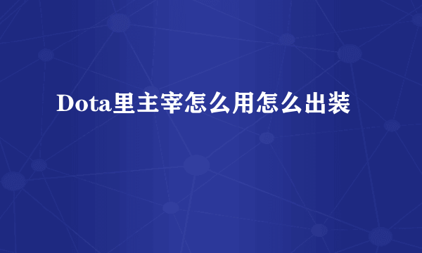 Dota里主宰怎么用怎么出装